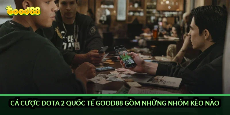 Cá cược Dota 2 quốc tế Good88: các nhóm kèo cần nắm 1 Cá cược Dota 2 quốc tế Good88 gồm những nhóm kèo nào